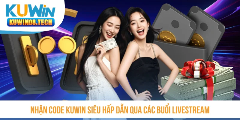 Nhận code KUWIN siêu hấp dẫn qua các buổi livestream
